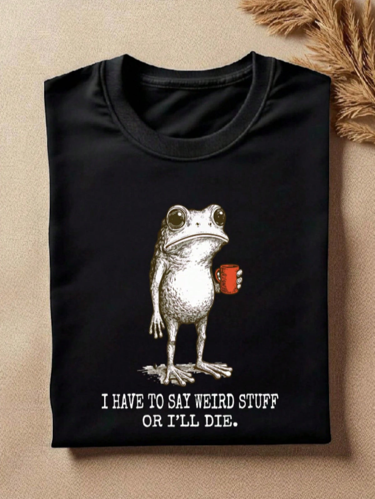 I Have To Say Weird Stuff Or I Will Die T-Shirt