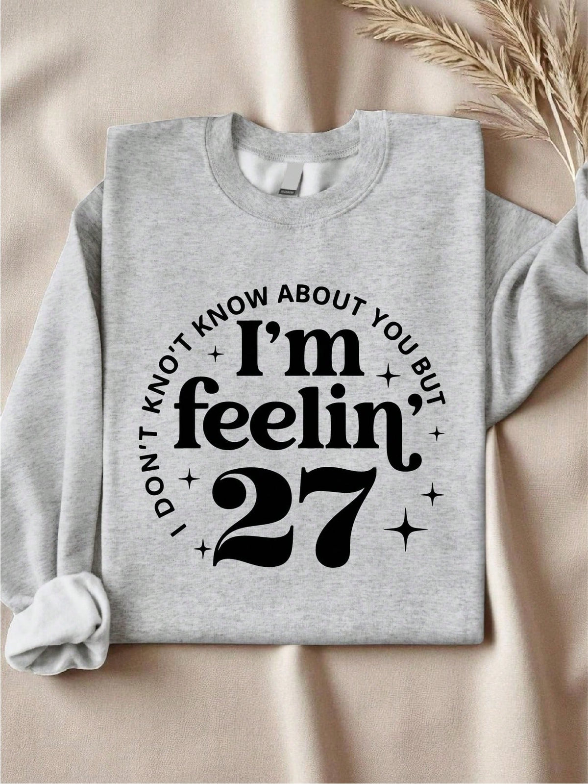 I Don't Know About You But I'm Feeling 27 Sweatshirt
