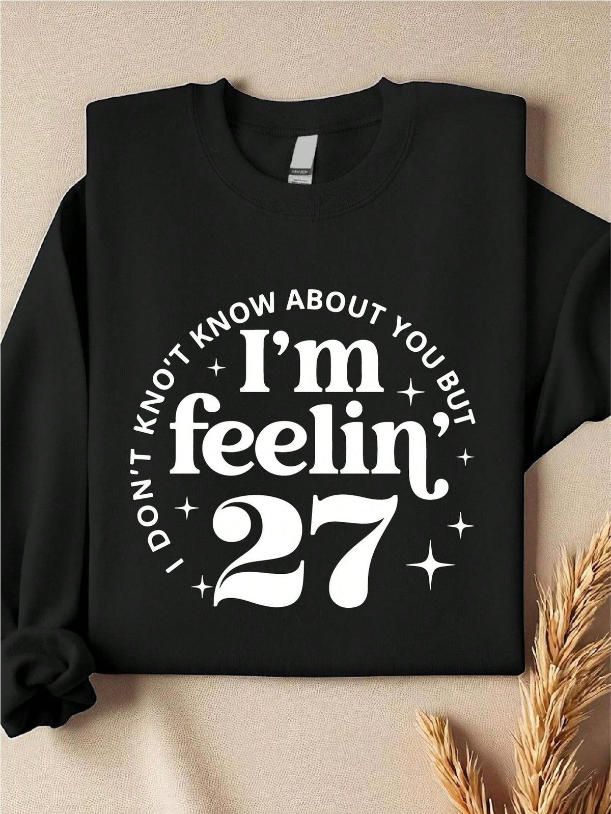 I Don't Know About You But I'm Feeling 27 Sweatshirt