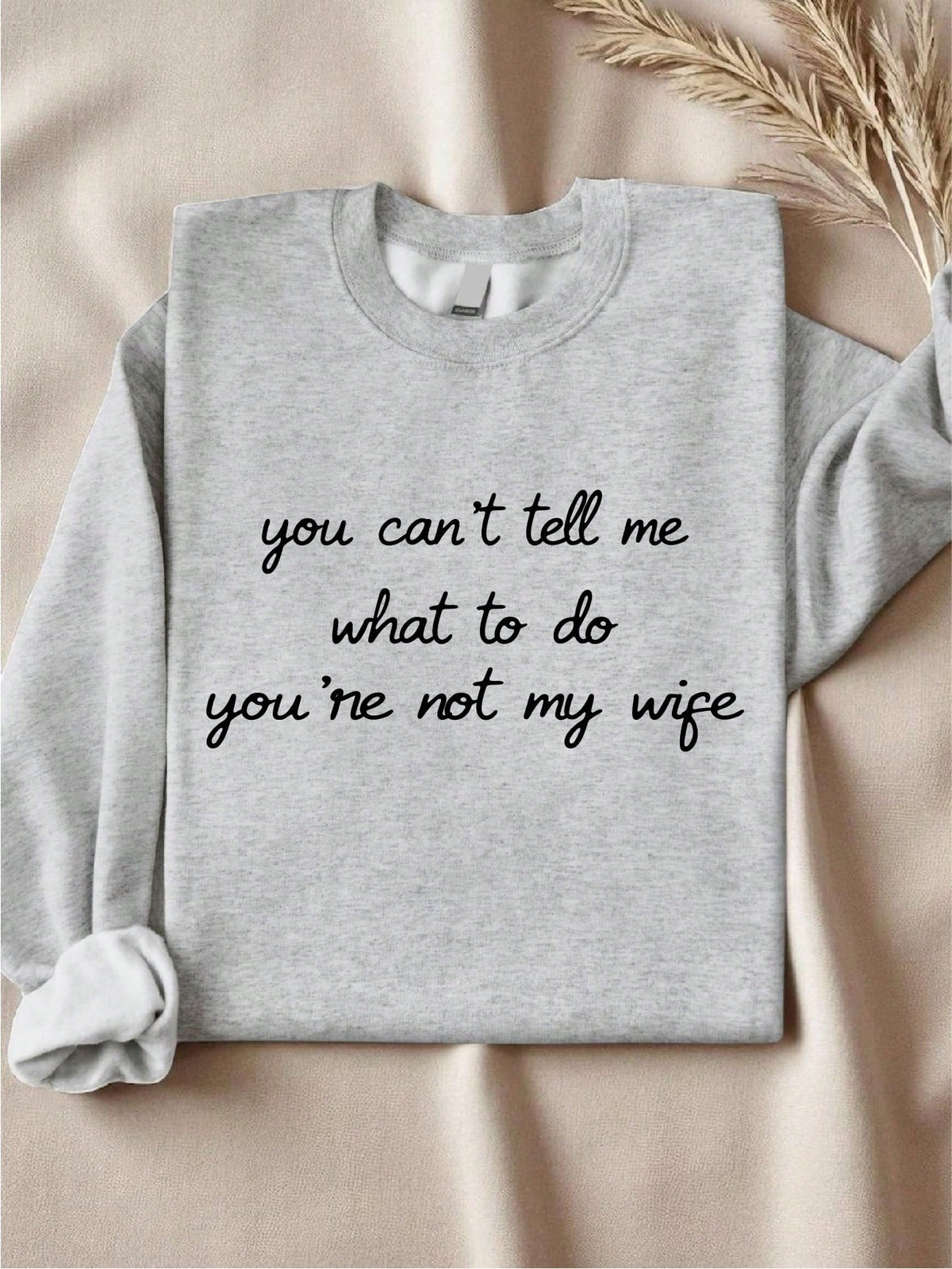 You Can't Tell Me What To Do You're Not My Wife Sweatshirt