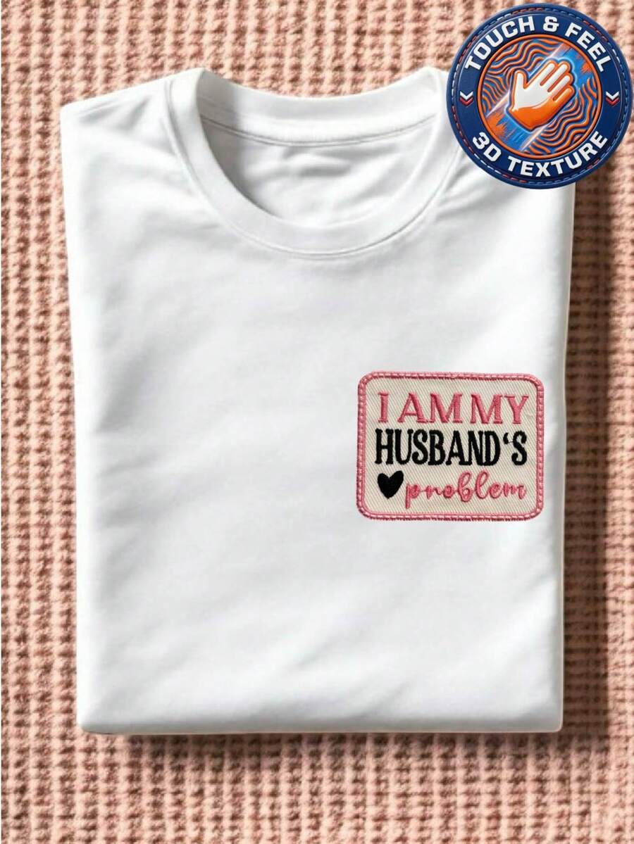 I Am My Husbands Problem Embroidered Patch T-Shirt