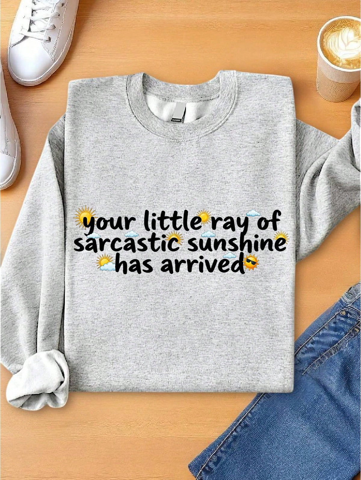 Your Little Ray Of Sarcastic Sunshine Has Arrived Sweatshirt