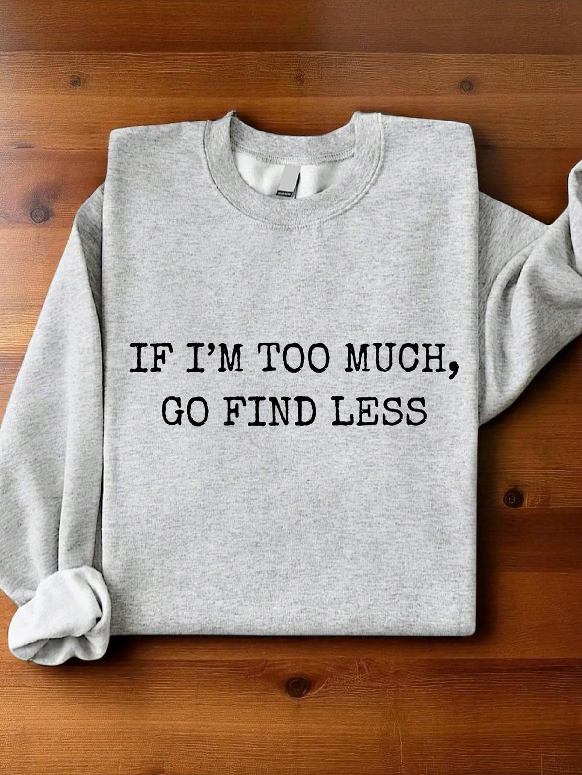 If I'm Too Much Go Find Less Sweatshirt