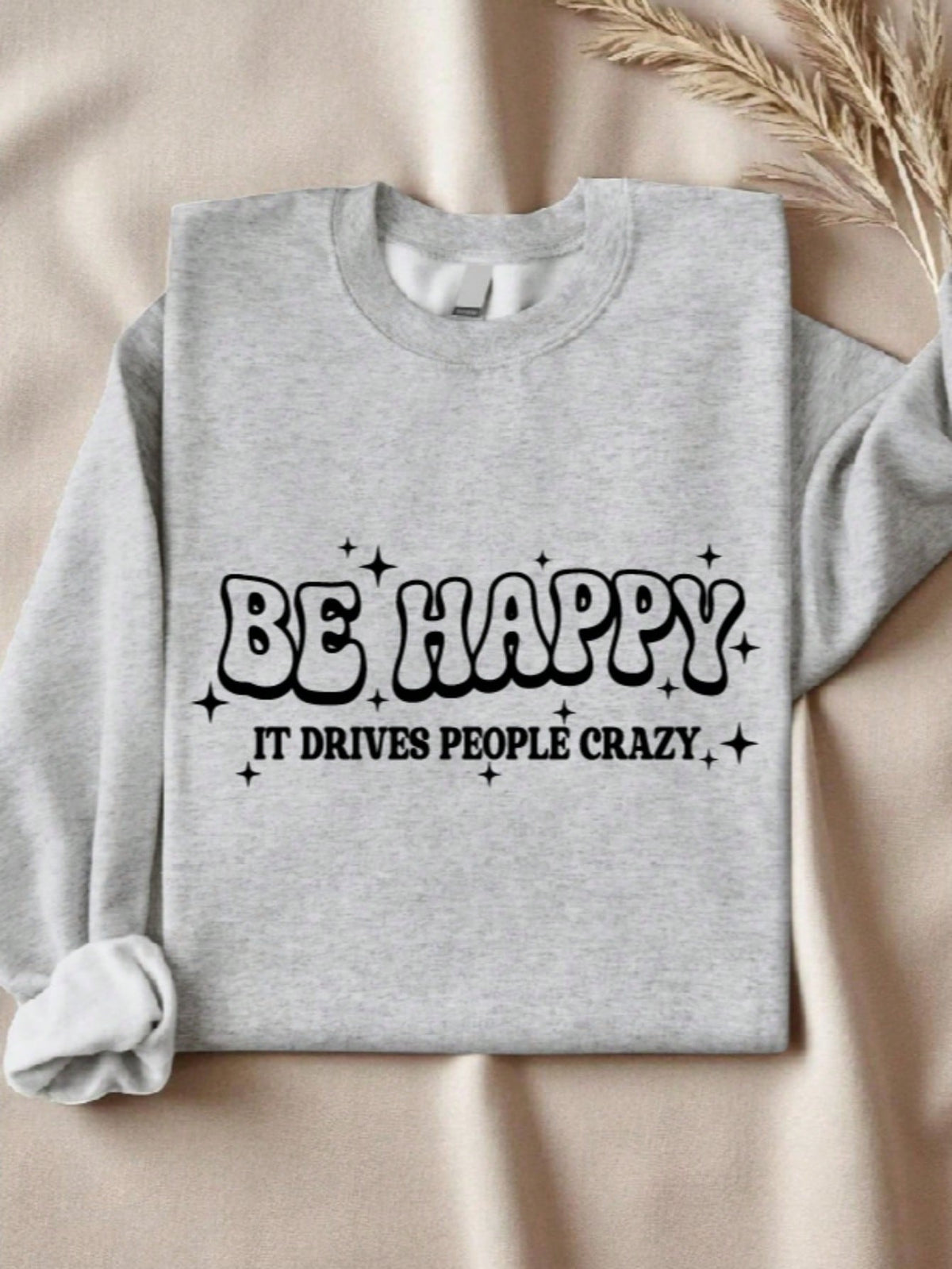 Be Happy It Drives People Crazy Sweatshirt
