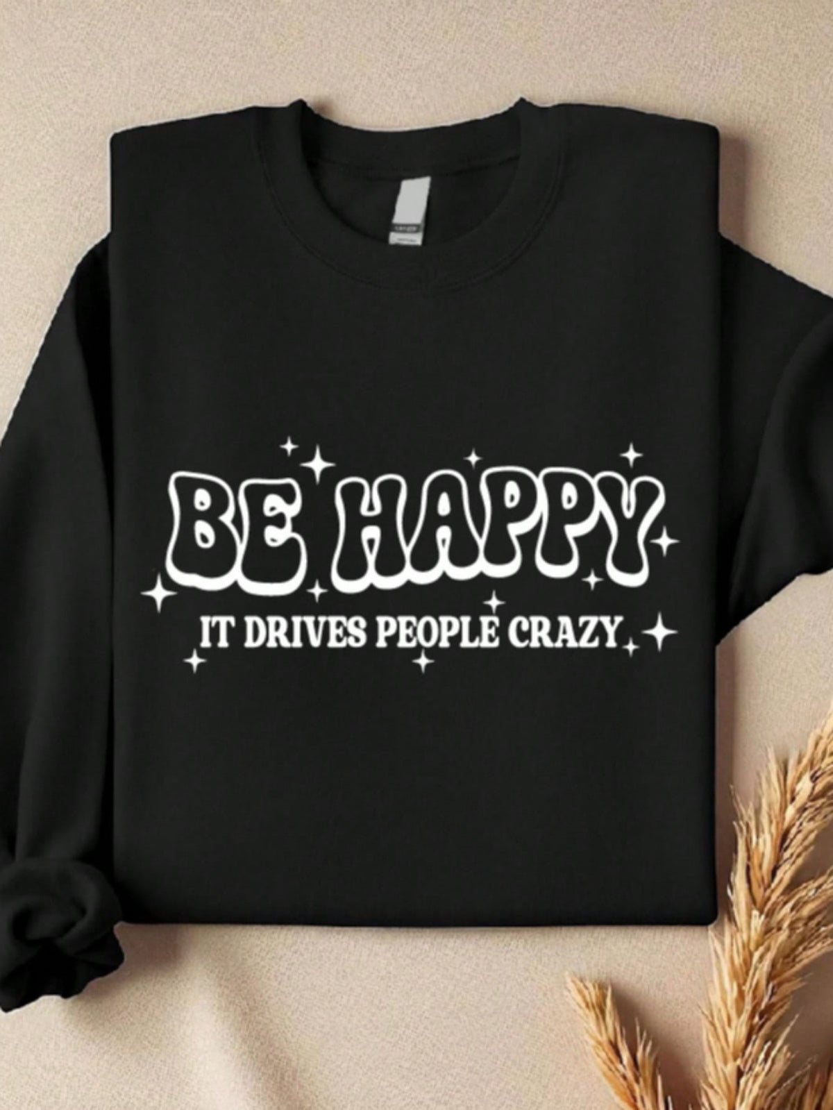 Be Happy It Drives People Crazy Sweatshirt
