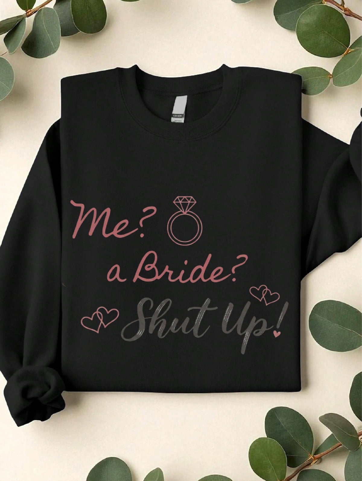 Me A Bride Shut Up Sweatshirt