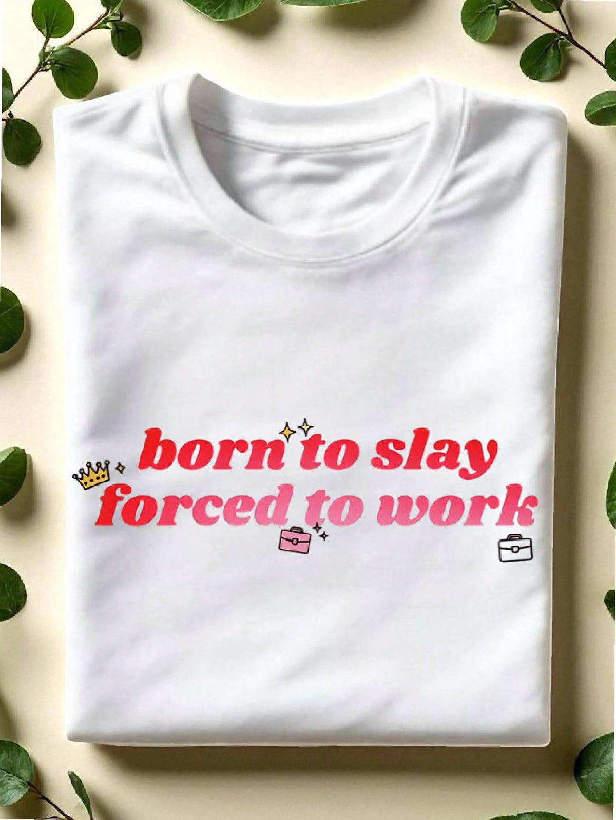 Born To Slay Forced To Work T-Shirt