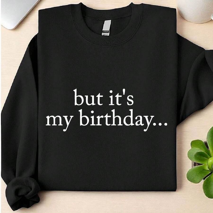 But It's My Birthday Sweatshirt