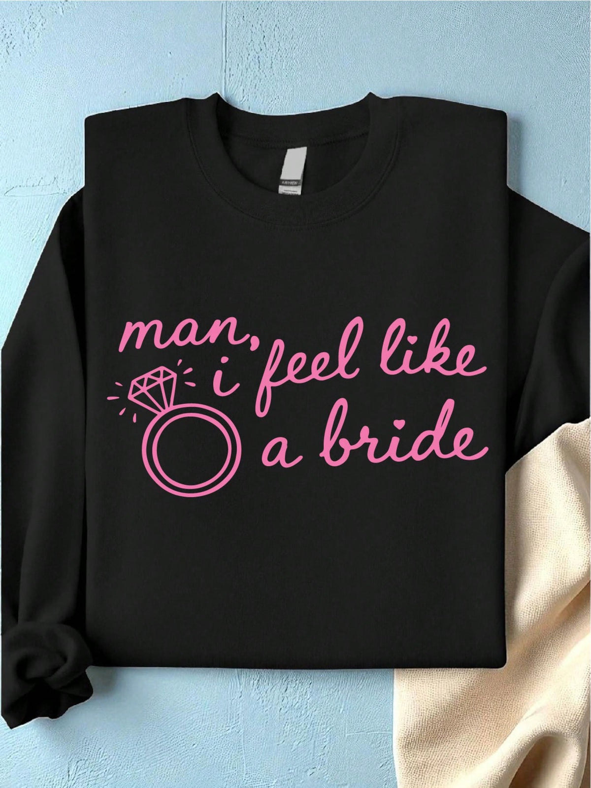 Man, I Feel Like A Bride Sweatshirt