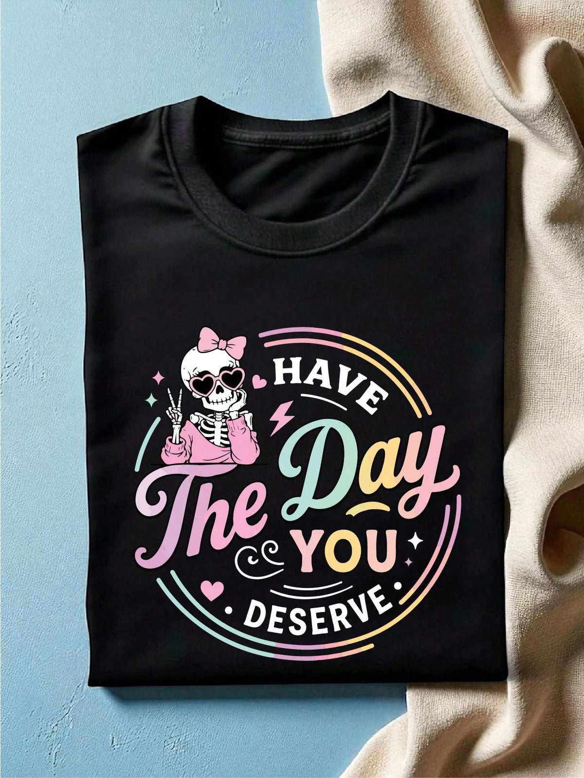 Have The Day You Deserve T-Shirt