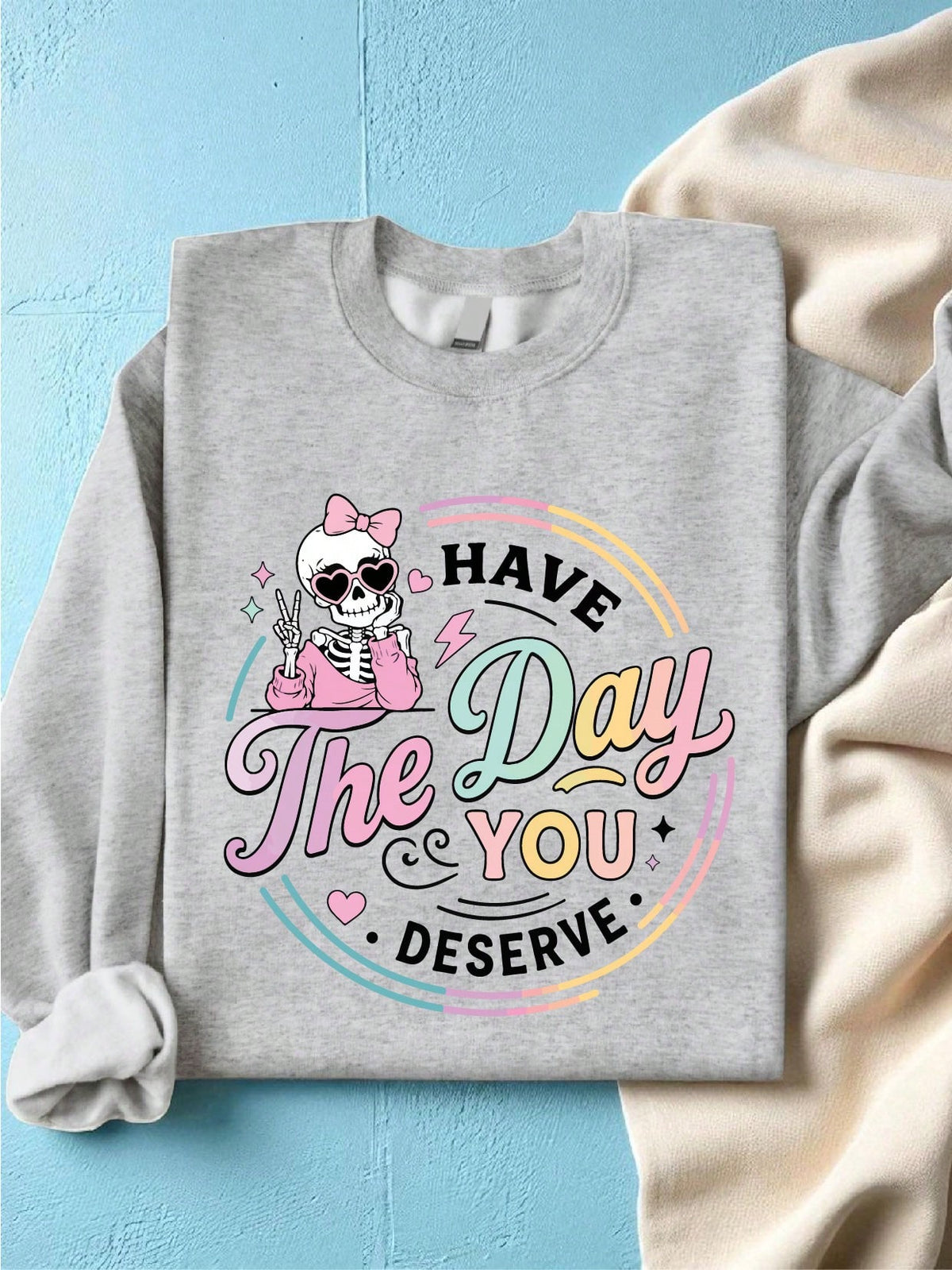 Have The Day You Deserve Sweatshirt