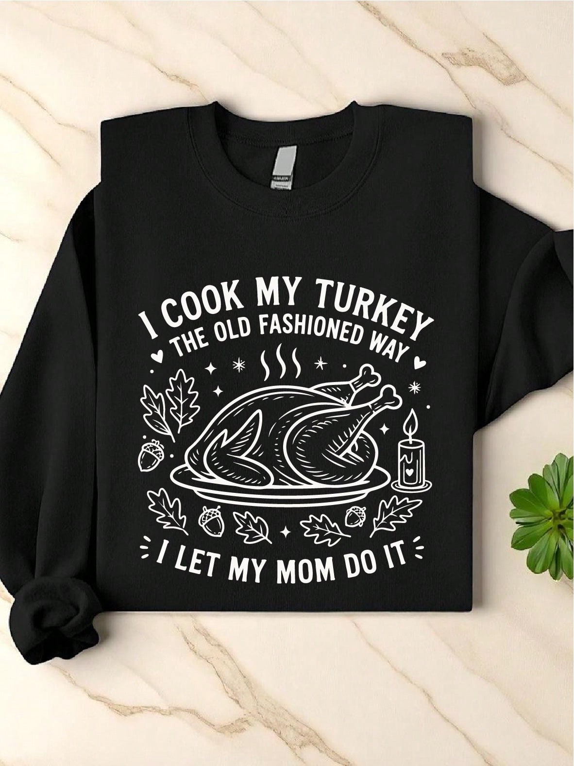 I Cook My Turkey The Old Fashioned Way I Let My Mom Do It Sweatshirt