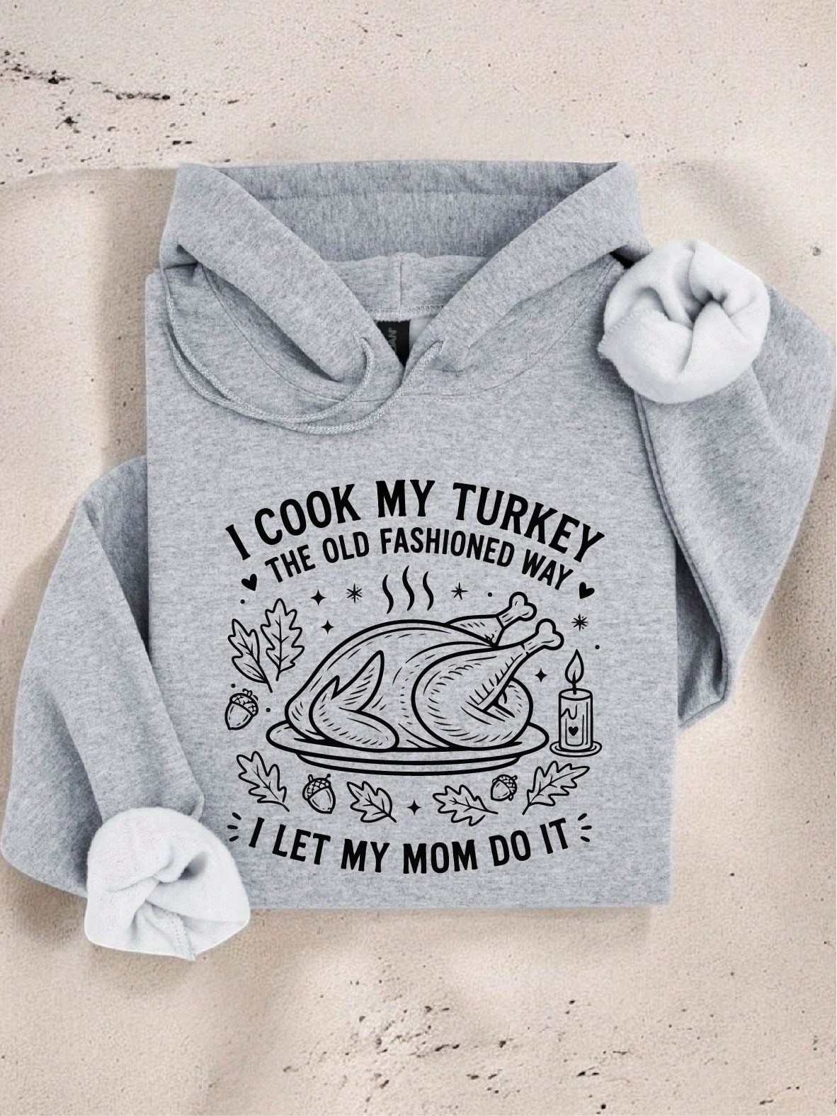I Cook My Turkey The Old Fashioned Way I Let My Mom Do It Hoodie