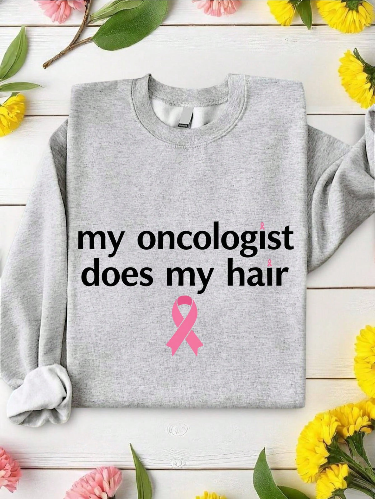 My Oncologist Does My Hair Sweatshirt