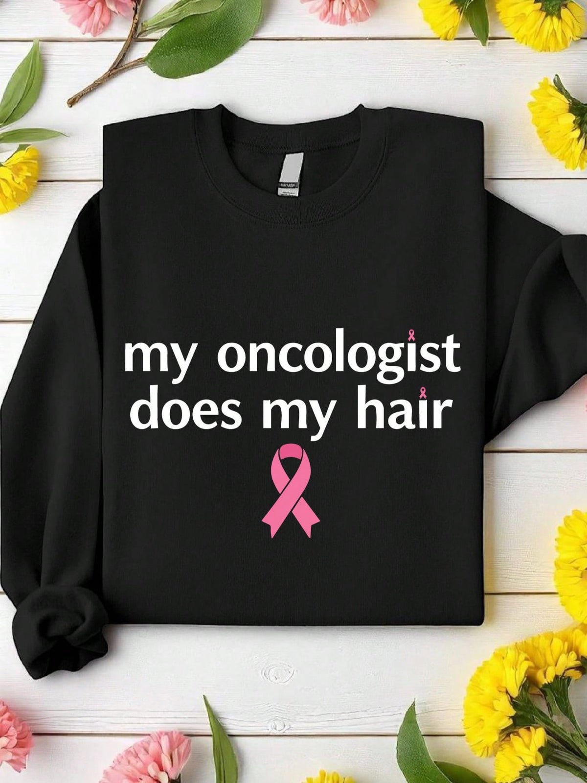 My Oncologist Does My Hair Sweatshirt