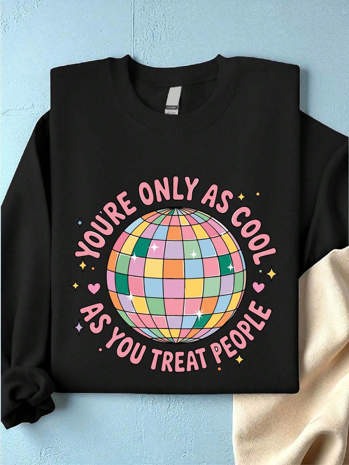 You're Only As Cool As You Treat People Sweatshirt