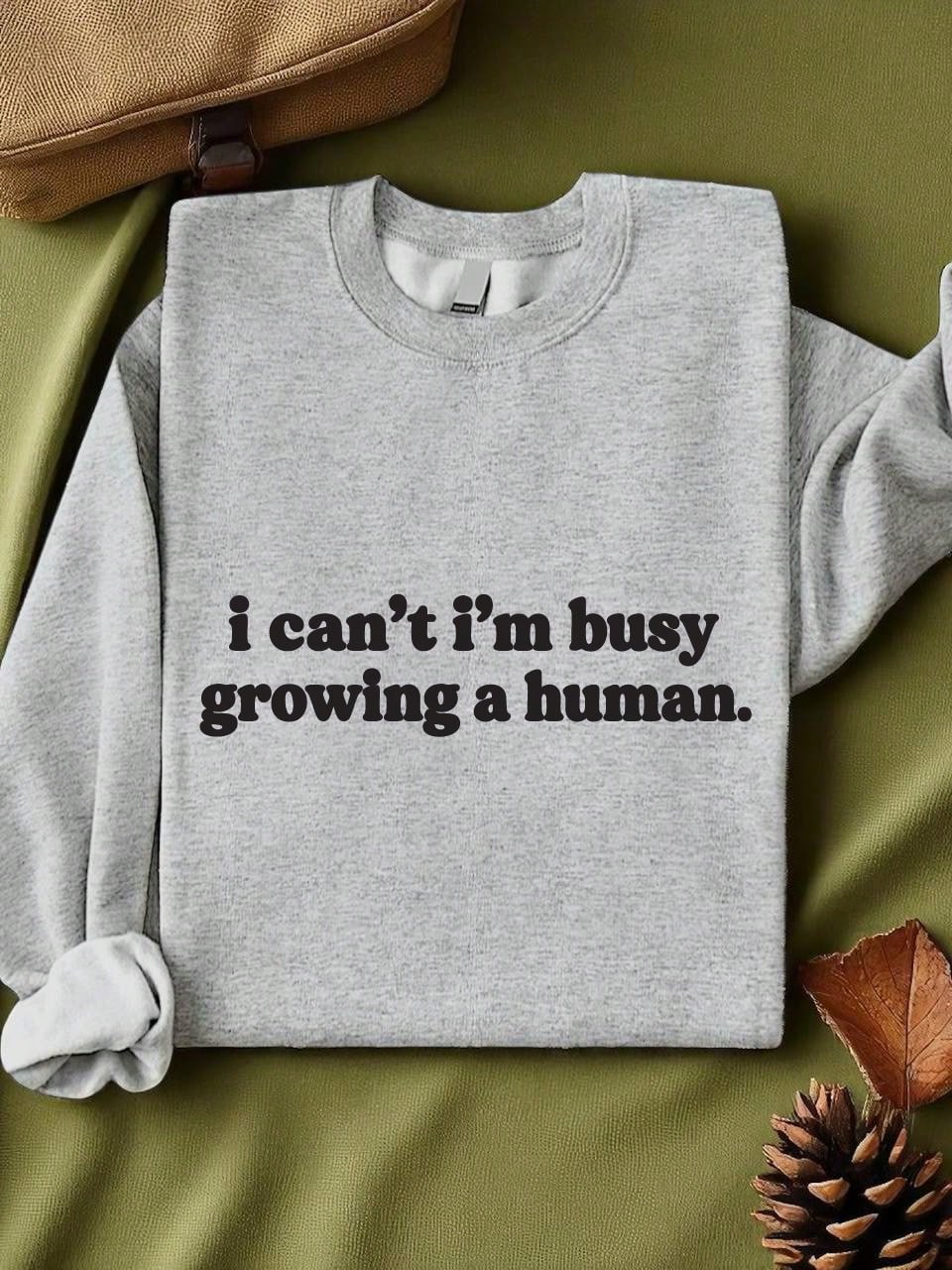 I Can't I'm Busy Growing A Human Unisex Sweatshirt