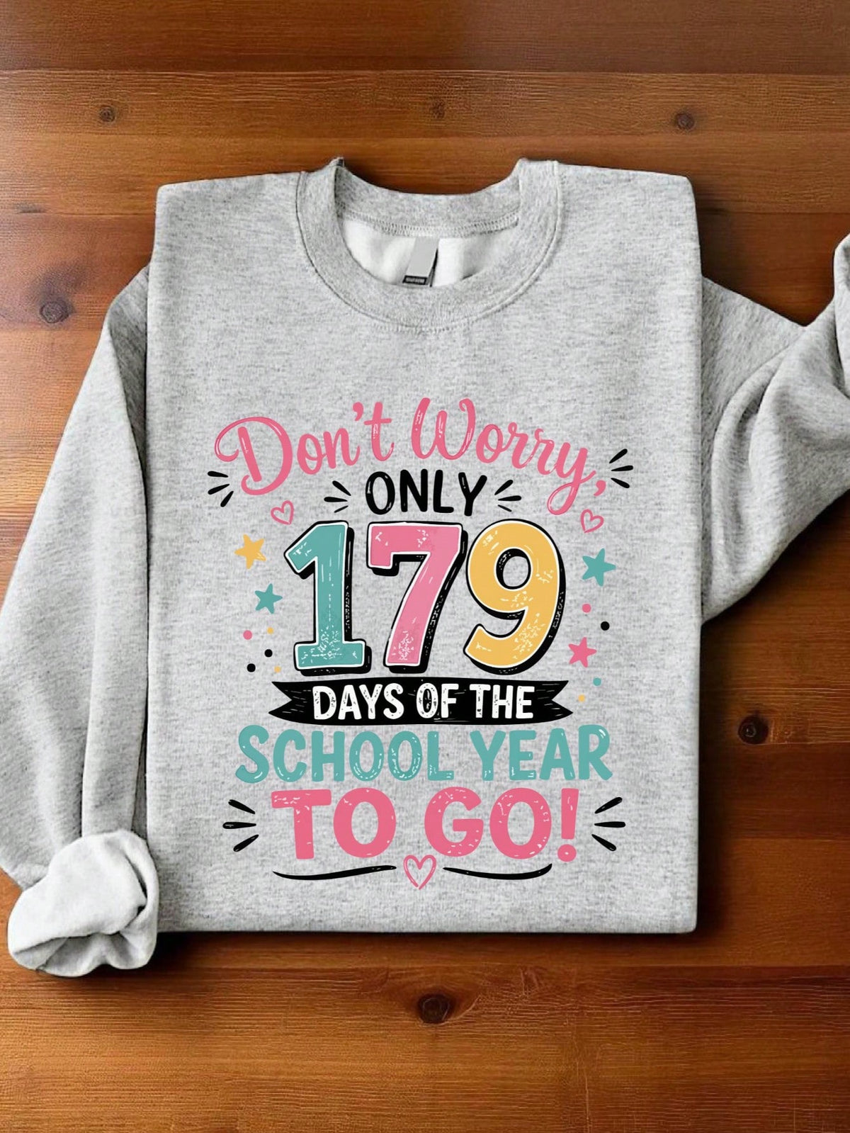 Don't Worry Only 179 Days Of The School Year To Go Sweatshirt
