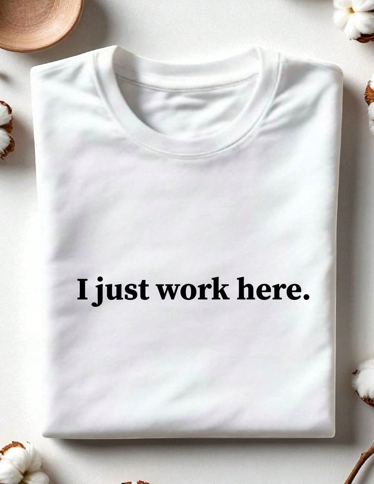 I Just Work Here T-Shirt