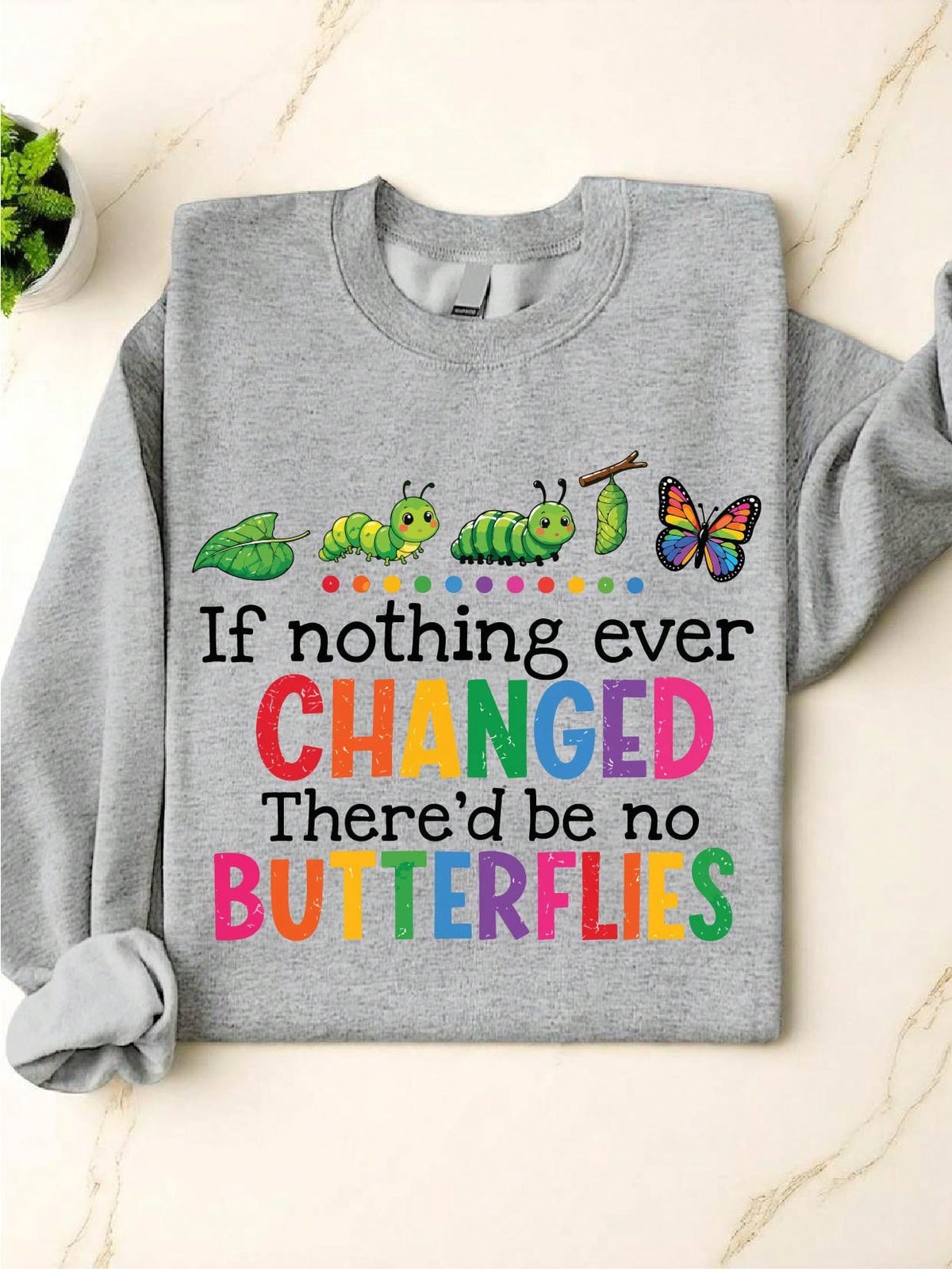 If Nothing Ever Changed There'd Be No Butterflies Sweatshirt