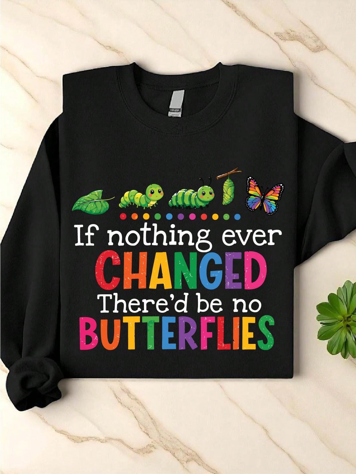If Nothing Ever Changed There'd Be No Butterflies Sweatshirt