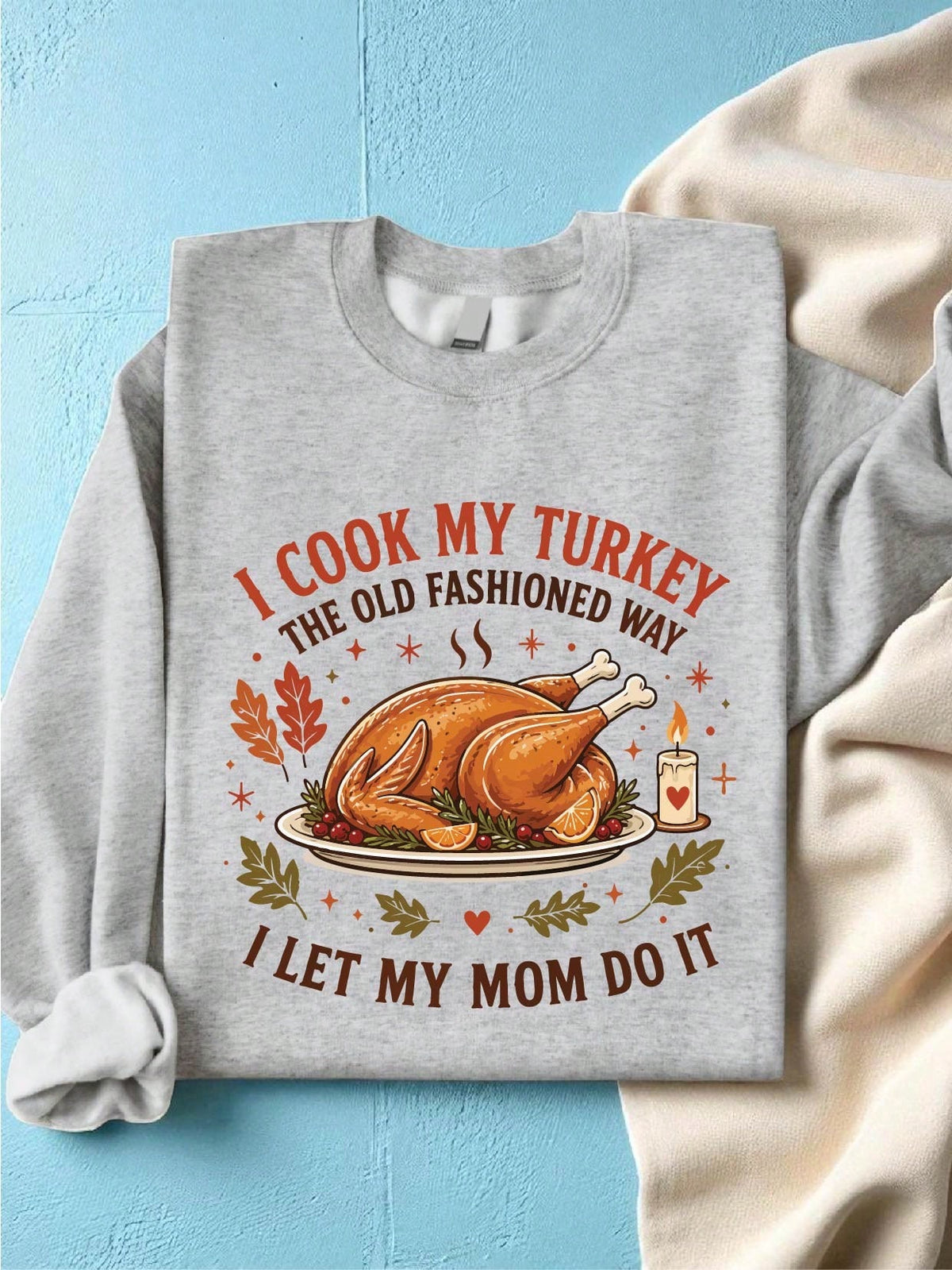 I Cook My Turkey The Old-Fashioned Way I Let My Mom Do It Sweatshirt