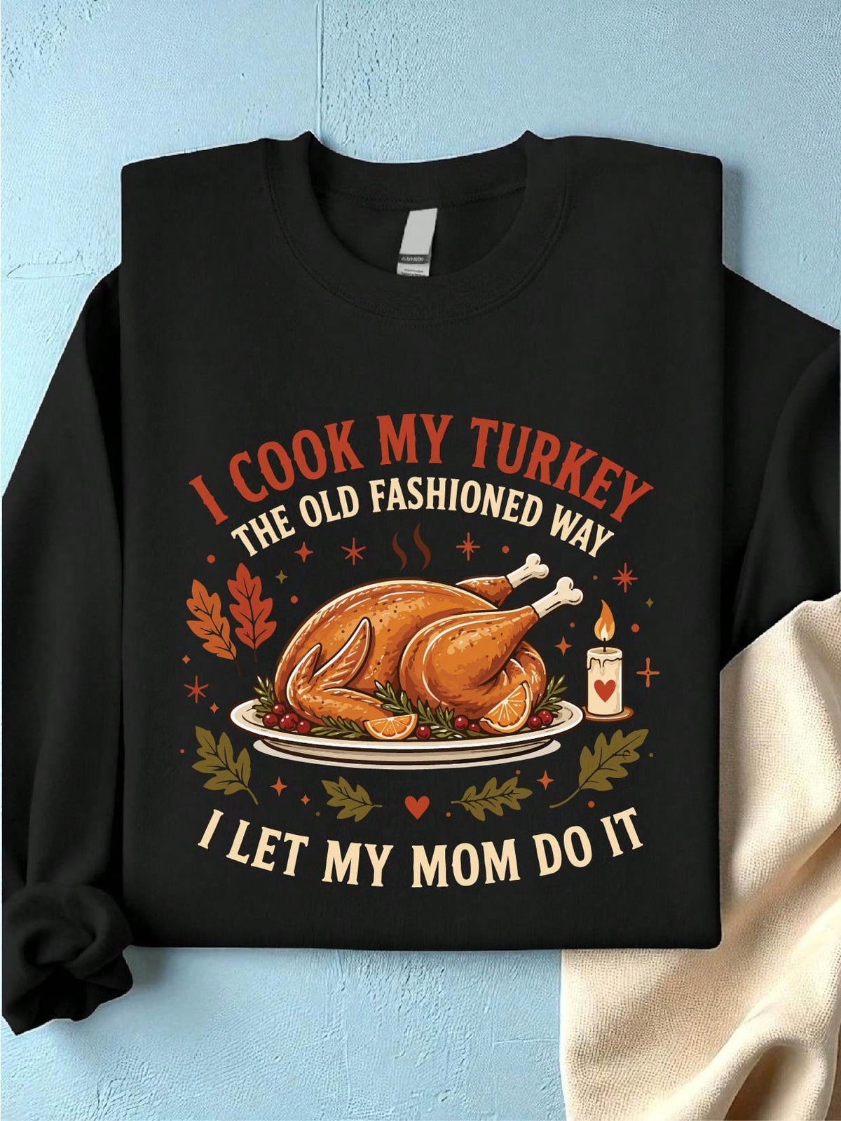 I Cook My Turkey The Old-Fashioned Way I Let My Mom Do It Sweatshirt