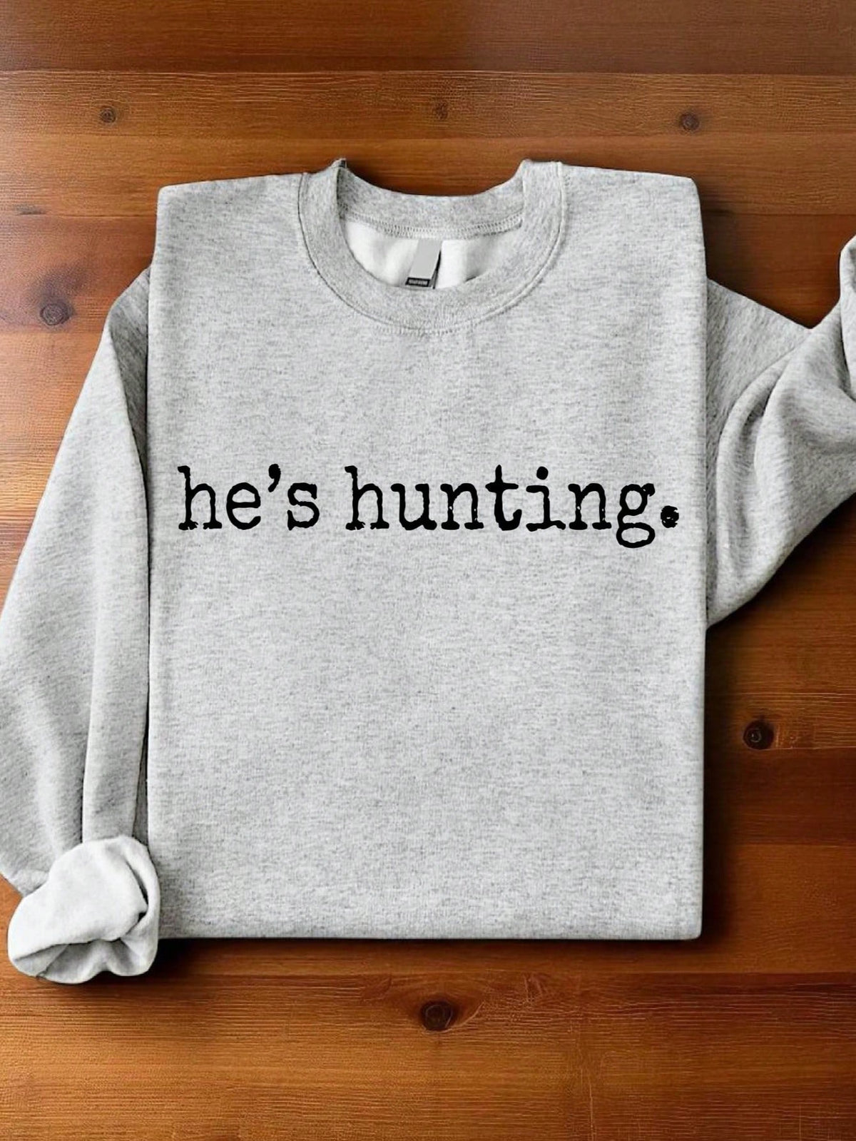 He's Hunting Sweatshirt