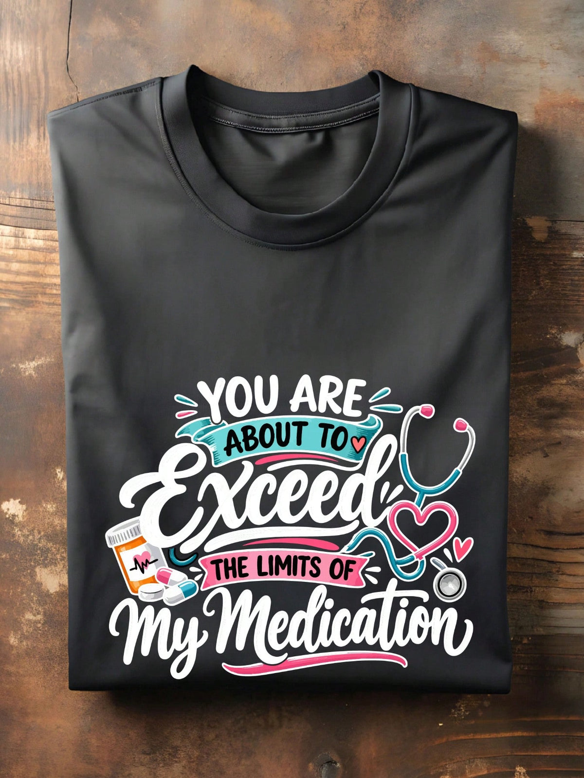 You Are About To Exceed The Limits Of My Medication T-Shirt