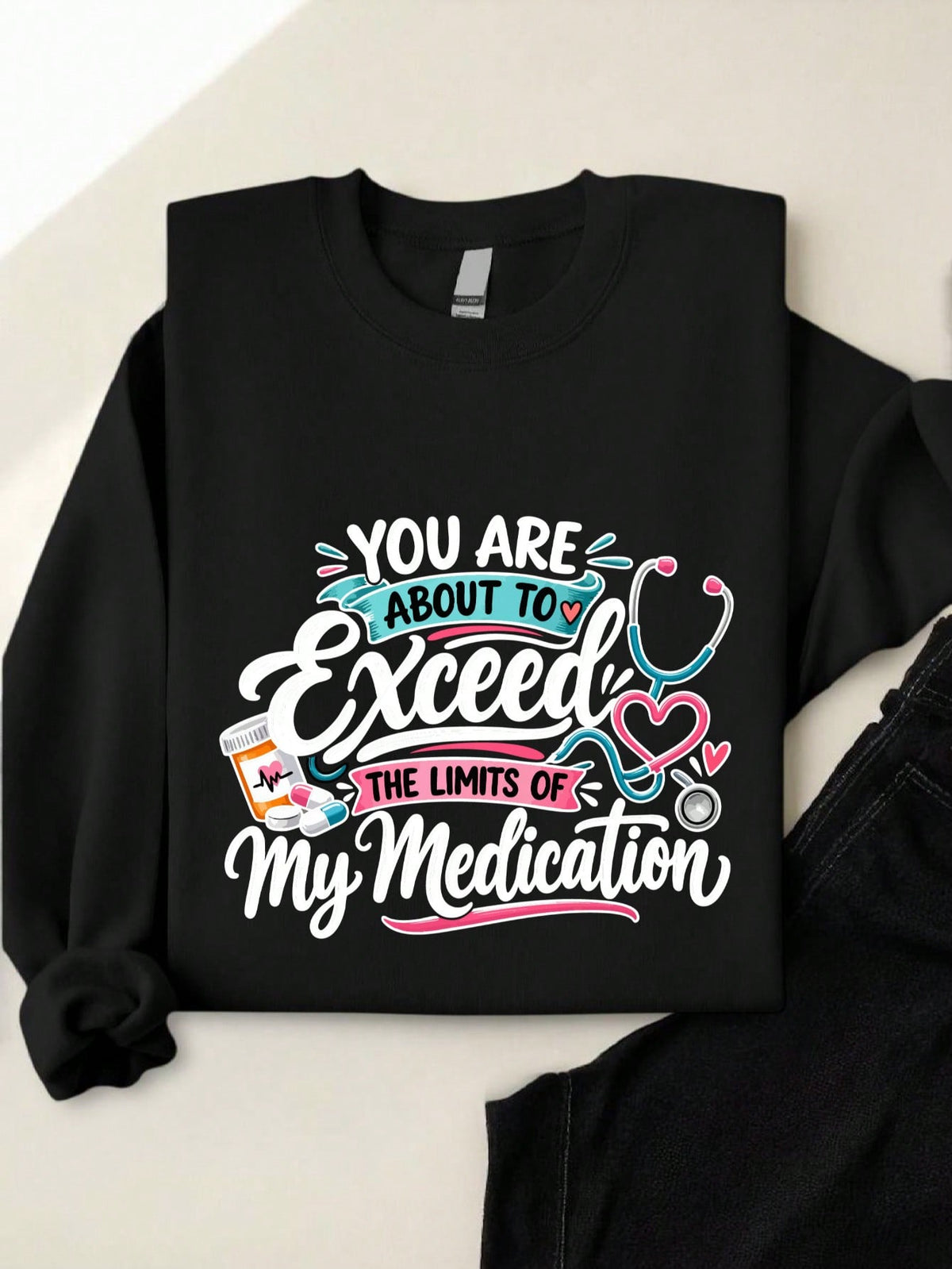 You Are About To Exceed The Limits Of My Medication Sweatshirt