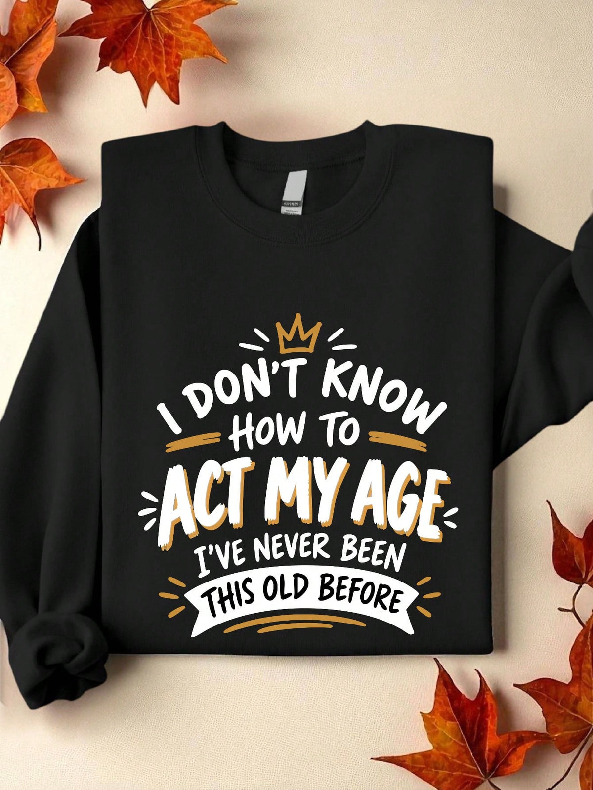 I Don't Know How To Act My Age Sweatshirt