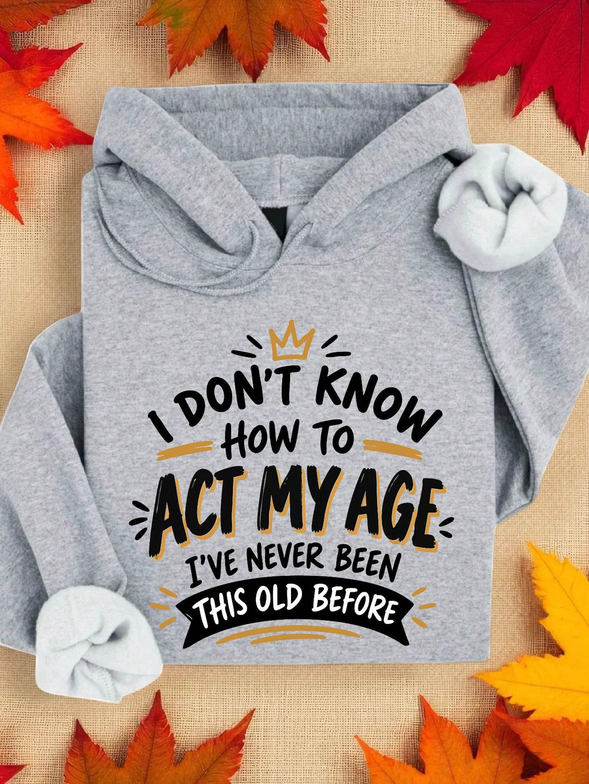 I Don't Know How To Act My Age Hoodie