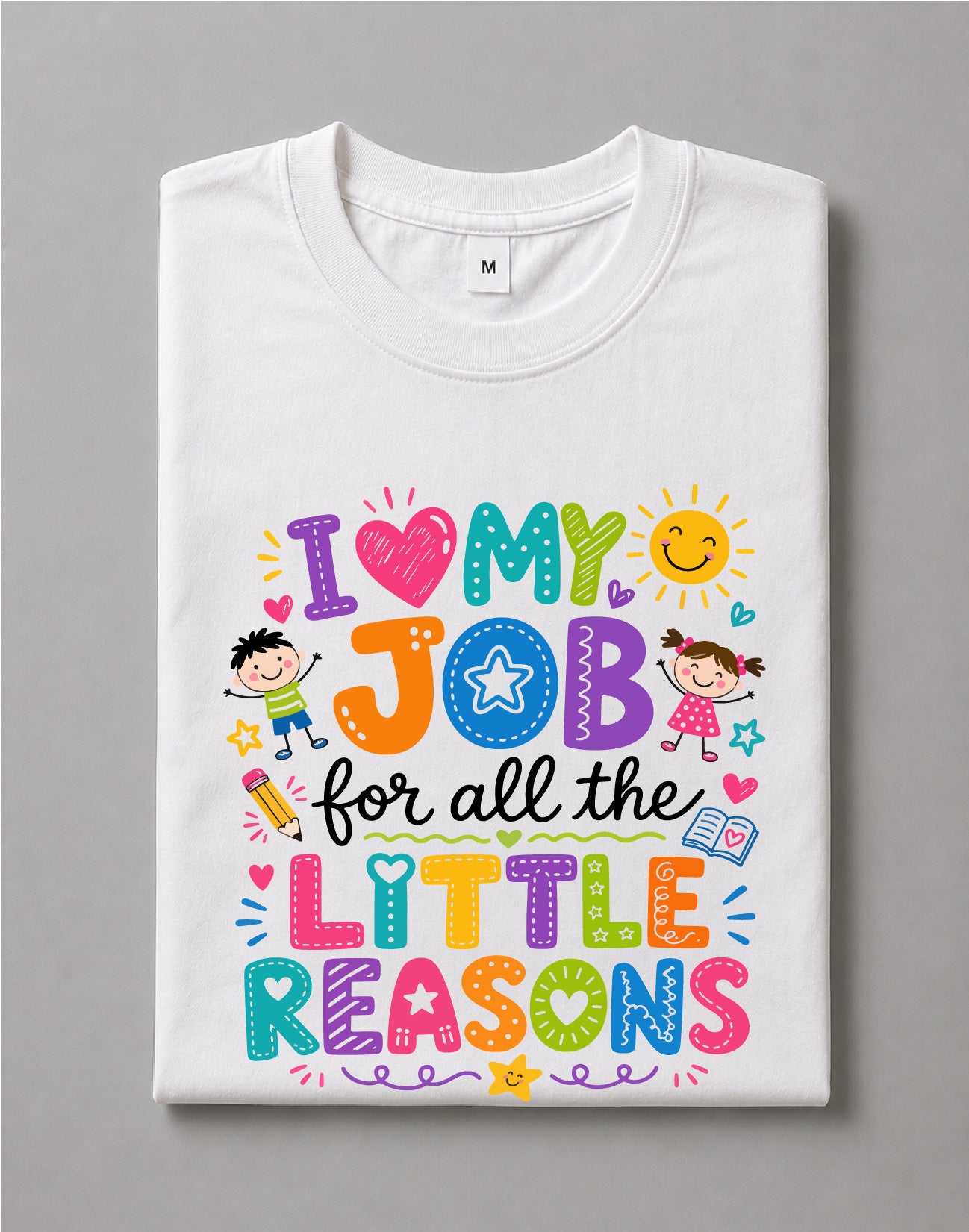 I Love My Job for All the Little Reasons Shirt – Teacher Quote Graphic Tee, Educator Shirt – DTF-26