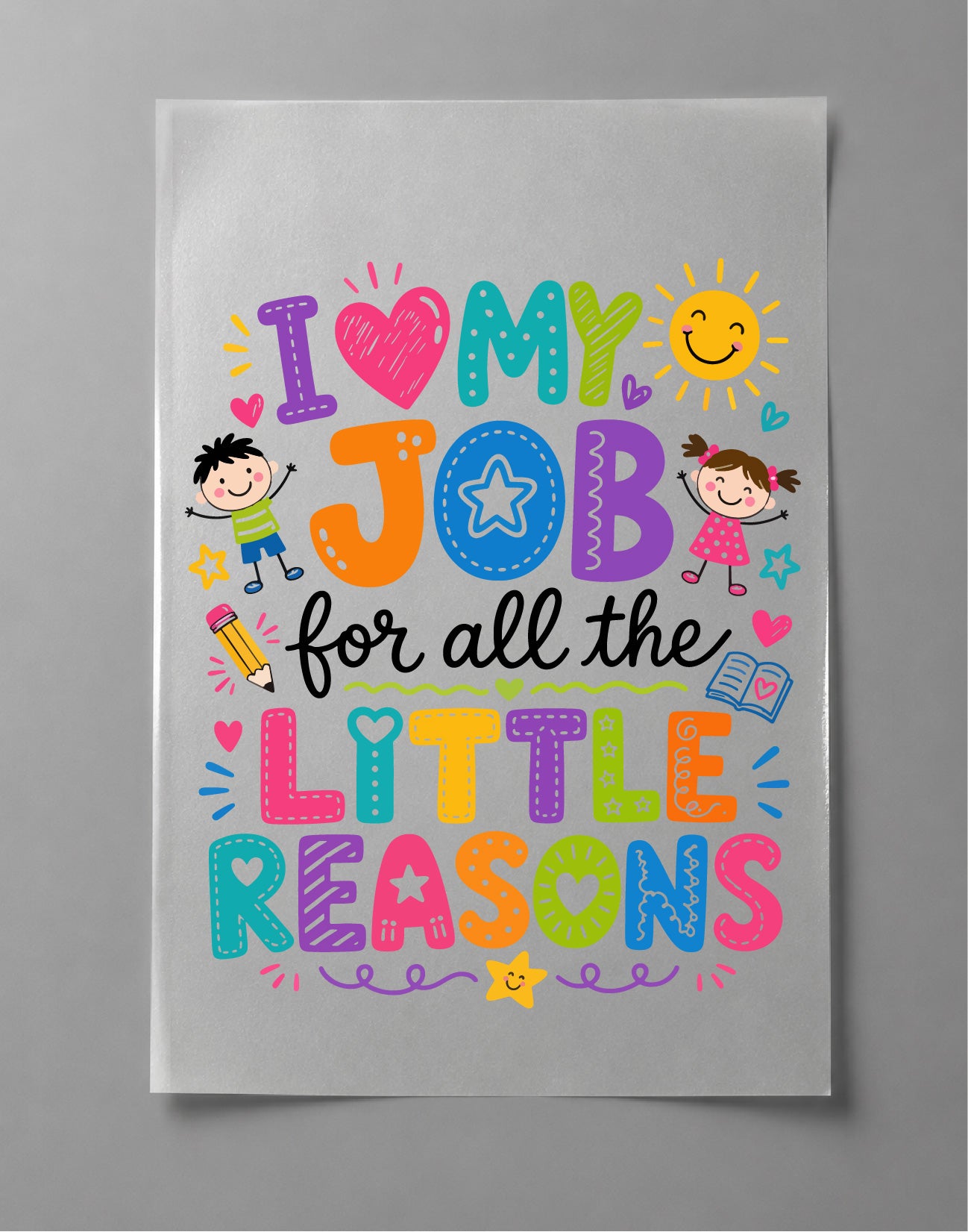 I Love My Job for All the Little Reasons Shirt – Teacher Quote Graphic Tee, Educator Shirt – DTF-26