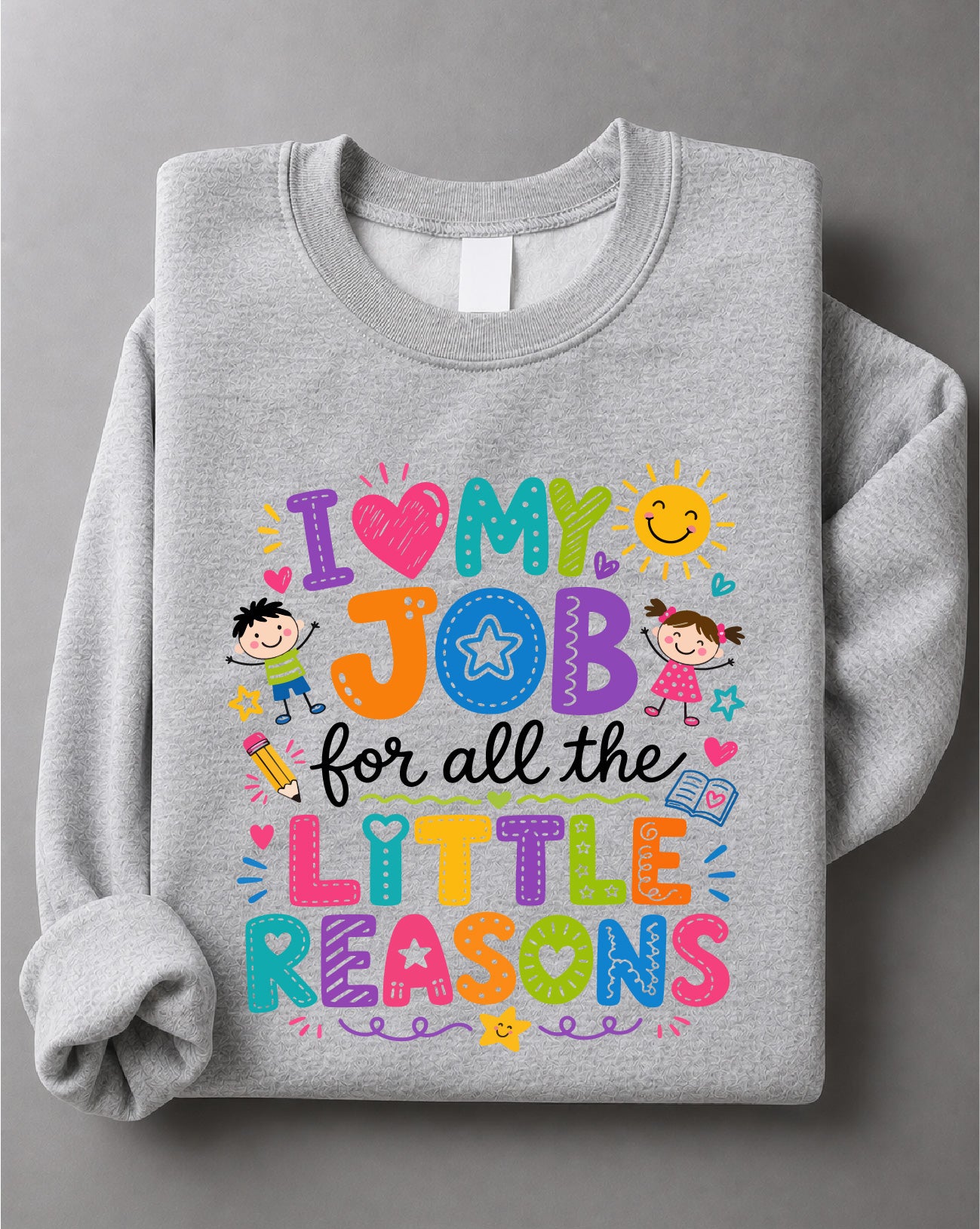 I Love My Job for All the Little Reasons Sweatshirt – Teacher Quote Graphic, Educator Gift – DTF-26